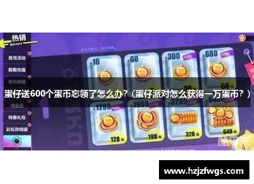 蛋仔送600个蛋币忘领了怎么办？(蛋仔派对怎么获得一万蛋币？)